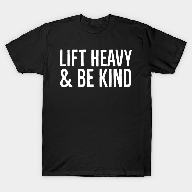 Lift Heavy And Be Kind T-Shirt by Suzhi Q